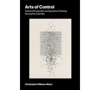 Arts of Control Cultural Production and Systems Thinking During the Cold War - Christopher Williams-Wynn - The MIT Press - ebook (ePub) - Livre
