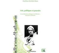 Arts, politiques et pouvoirs Les productions artistiques du Dahomey : fonctions et devenirs - Marlène-Michèle Biton - L'harmattan - broché - Essai