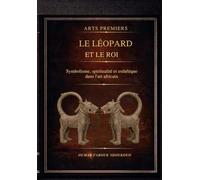 ARTS PREMIER - LE LÉOPARD ET LE ROI: Symbolisme, spiritualité et esthétique dans l’art africain