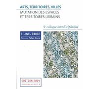 Arts, Territoires, Villes : Mutation Des Espaces Et Territoires Urbains - Actes Du 9e Colloque Interdisciplinaire Icône-Image, 2-4 Mai 2013 (1 Cd-Rom)