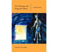 Arts Therapies and Progressive Illness by Diane Waller