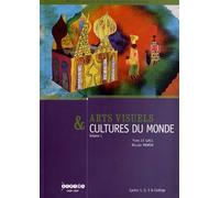 Arts Visuels & Cultures Du Monde Cycles 1, 2, 3 & Collège - Volume 1, Habiter, Manger, S'habiller, Se Parer, Naître, Grandir, Mourir