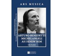 Arturo Benedetti Michelangeli as I Knew Him