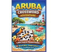 Aruba Crossword Adventure: 1,000 Tropical-Themed Puzzles Celebrating the Beaches, Beauty, and Island Culture of One Happy Island