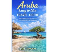 Aruba Easy to Use Travel Guide: A Thoughtful Guide to Travel, Culture, and Everyday Life on One Happy Island