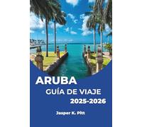 ARUBA GUÍA DE VIAJE 2025-2026: Descubra la vida en las islas del Caribe a través de la cultura local.