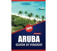ARUBA GUIDA DI VIAGGIO 2025: Scopri la cultura locale, le spiagge, le principali attrazioni e consigli pratici per un'indimenticabile avventura ai Caraibi