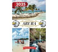 ARUBA GUIDE DE VOYAGE 2025: Destinations comprenant l'adresse et l'emplacement, les festivals, l'hébergement, les plages, la faune et les informations de voyage sur Aruba.