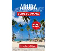 Aruba Guide de voyage 2025: Un voyage à travers des rivages ensoleillés, une culture vibrante et l'âme d'un paradis caribéen