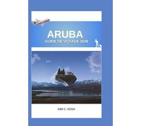 ARUBA GUIDE DE VOYAGE 2026: Découvrez les secrets de l'île : un guide complet pour planifier votre escapade caribéenne de rêve, avec des conseils d'initiés et les attractions incontournables.