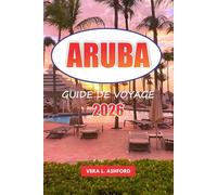 Aruba Guide De Voyage 2026: Explorez les meilleures plages, les activités de plein air, la culture locale, les joyaux cachés et les conseils essentiels des Caraïbes néerlandaises