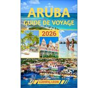 ARUBA GUIDE DE VOYAGE 2026: Secrets de l'île : Aventures hors des sentiers battus