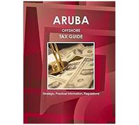 Aruba Offshore Tax Guide - Strategic, Practical Information, Regulations