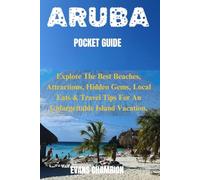 ARUBA POCKET GUIDE: Explore The Best Beaches, Attractions, Hidden Gems, Local Eats & Travel Tips For An Unforgettable Island Vacation.