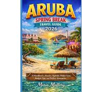 ARUBA SPRING BREAK TRAVEL GUIDE 2026: A Complete Handbook to Beaches, Nightlife, Hidden Gems, Budget Tips, and Perfect Itineraries