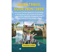 Aruba Travel Guide 2025-2026: Discover the Best Beaches, Snorkeling & Diving Spots, All-Inclusive Resorts, Local Eats, Nightlife, Shopping, and Hidden Gems in One Happy Island