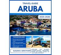 ARUBA TRAVEL GUIDE 2025-2026 (full colour): Explore the island's lesser-known treasures, from secluded coves to cultural hotspots.