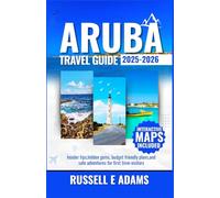ARUBA TRAVEL GUIDE 2025-2026: Insider Tips, Hidden Gems, Budget-Friendly Plans, and Safe Adventures for First-Time Visitors