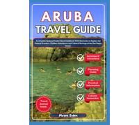 ARUBA TRAVEL GUIDE 2025: A Complete Updated Pocket-Sized Guidebook with Itineraries to Explore the Natural Wonders, Outdoor Adventures and Cultural Heritage of the One Happy Island