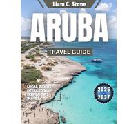 Aruba Travel Guide 2026-2027: Beyond the Beaches: Unlocking Aruba’s Heart, Heritage & Hidden Wonders in 2026-2027