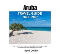 Aruba Travel Guide 2026-2027: Relax on White Sand Beaches, Explore Desert Landscapes, Enjoy Caribbean Adventures, and Travel Like a Local