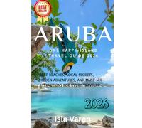 Aruba Travel Guide 2026: Discover the One Happy Island - Best Beaches, Local Secrets, Hidden Adventures, and Must-See Attractions for Every Traveler