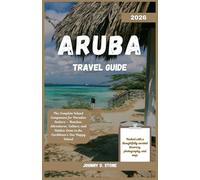 Aruba Travel Guide 2026: The Complete Island Companion for Paradise Seekers - Beaches, Adventures, Culture, and Hidden Gems in the Caribbean’s One Happy Island