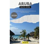 ARUBA Travel Guide 2026: The Essential Vacation Planner for Sun Seekers, Food Lovers, and Cultural Explorers