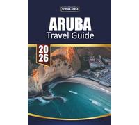 ARUBA TRAVEL GUIDE 2026: Top Beaches, All-Inclusive Resorts, Snorkeling Spots, Romantic Escapes and Island Itineraries for the Perfect Caribbean Getaway