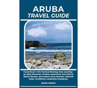 ARUBA TRAVEL GUIDE: Travel Smart with Practical Planning Tools and Step-by-Step Itineraries, Outdoor Adventures and Cultural District Routes, and ... Parks, and Historic Landmarks Guidebook