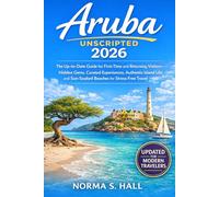 Aruba Unscripted 2026: The Up-to-Date Guide for First-Time and Returning Visitors-Hidden Gems, Curated Experiences, Authentic Island Life, and Sun-Soaked Beaches for Stress-Free Travel