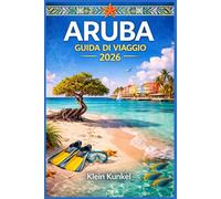 ARUBAGUIDA DI VIAGGIO 2026: Una guida utile e ben pensata per gli amanti del mare e della cultura, con mappe facili da consultare, informazioni sui ... e consigli per la pianificazione stagionale.