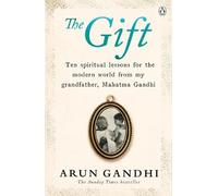 Le Don – Dix leçons spirituelles pour le monde moderne de mon grand-père Mahatma Gandhi