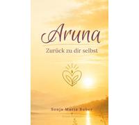Aruna: Zurück zu dir selbst