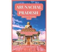ARUNACHAL PRADESH TRAVEL GUIDE 2025: Easy Permits, Local Transport, Tribal Culture, Tawang Monastery & a 7-Day Plan for UK & US Travelers Seeking Authentic Adventures in Northeast India