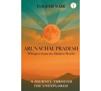Arunachal Pradesh: Whispers from the Hidden World