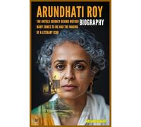 ARUNDHATI ROY BIOGRAPHY: The Untold Journey Behind Mother Mary Comes to Me and the Making of a Literary Icon