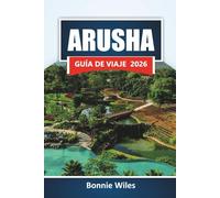 ARUSHA GUÍA DE VIAJE 2026: Descubre tours de safari, rutas de senderismo por el Monte Meru, mercados locales, experiencias culturales y consejos para planificar tu viaje por Tanzania