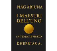 Ārya Nāgārjuna I Maestri dell’Uno: La Terra di Mezzo
