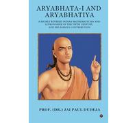 Aryabhata-I and Aryabhatiya: A Highly Revered Indian Mathematician and Astronomer of The Fifth Century, and his Famous Contribution