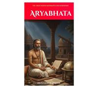 Aryabhata: The great Indian mathematics and astronomy