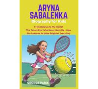 Aryna Sabalenka Biography for Kids: From Belarus to the World! The Tennis Star Who Never Gave up - How She Learned to Shine Brighter Every Day