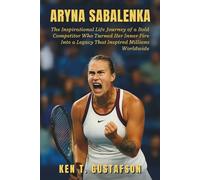 Aryna Sabalenka Biography: The Inspirational Life Journey of a Bold Competitor Who Turned Her Inner Fire Into a Legacy That Inspired Millions Worldwide