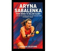 Aryna Sabalenka: From Minsk to Major Glory: A Behind-the-Scenes Look at the Fearless Force of Women’s Tennis