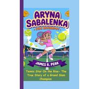 ARYNA SABALENKA KIDS BIOGRAPHY: Tennis Star on the Rise- The True Story of a Grand Slam Champion