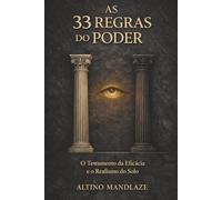 AS 33 REGRAS DO PODER: O Testamento da Eficácia e o Realismo do Solo