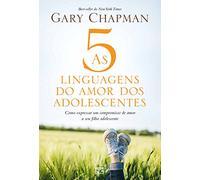 As 5 linguagens do amor dos adolescentes: Como expressar um compromisso de amor a seu filho adolescente