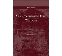 As A Consuming Fire, Wisdom: Translated From The French By Adelard Faubert
