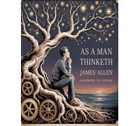 As a Man Thinketh ( 1912 Edition) by James Allen - Timeless Self-Help Classic on the Power of Thought and Personal Transformation: A beautifully ... shape your character, destiny, and success