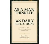 As a Man Thinketh - 365 Daily Reflections: A Year of James Allen's Wisdom for Thought, Character, and Self-Mastery.